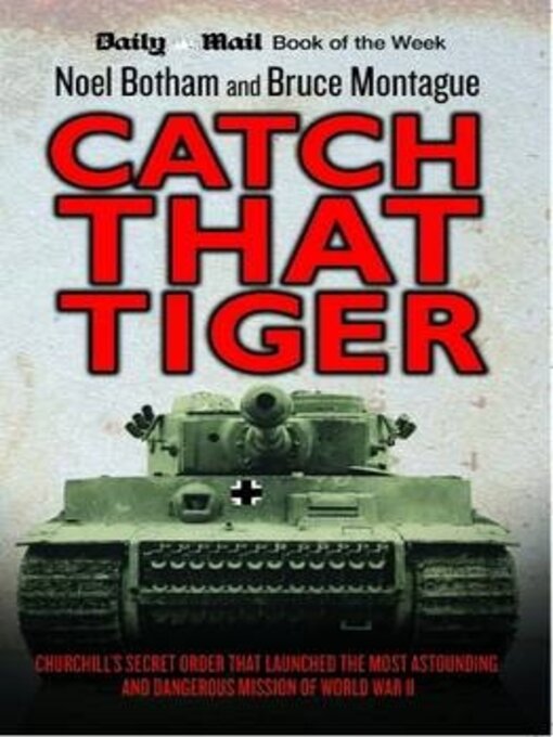 Title details for Catch That Tiger--Churchill's Secret Order That Launched the Most Astounding and Dangerous Mission of World War II by Noel Botham - Available